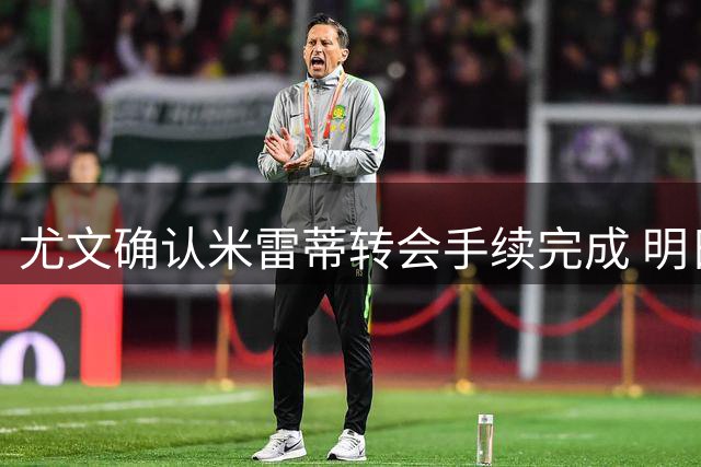 尤文确认米雷蒂转会手续完成 明日启程赴土耳其