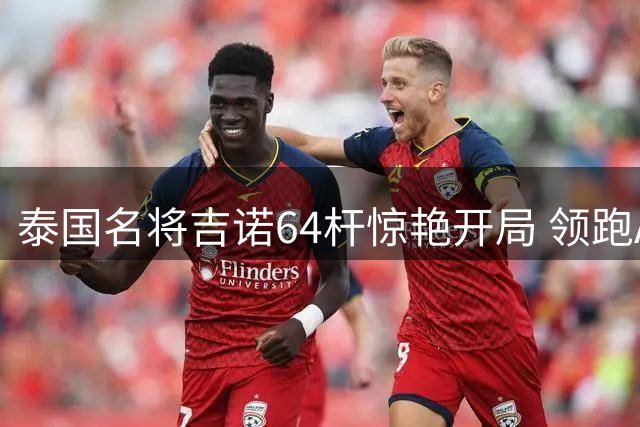 泰国名将吉诺64杆惊艳开局 领跑AIG女子公开赛首轮