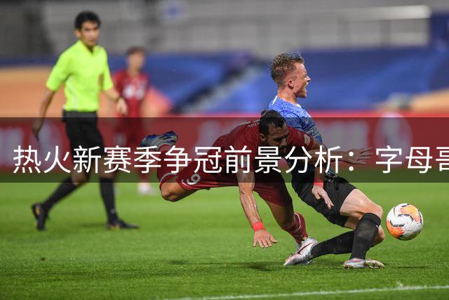 热火新赛季争冠前景分析：字母哥豪言壮语难掩阵容短板