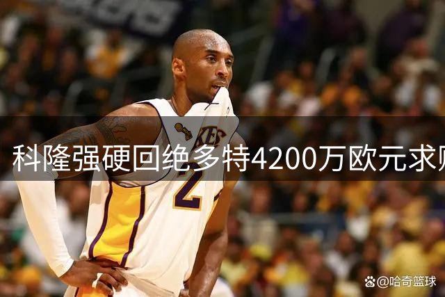 科隆强硬回绝多特4200万欧元求购新星马拉