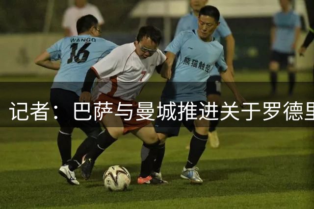 记者：巴萨与曼城推进关于罗德里的谈判，准备提交约7500万欧报价