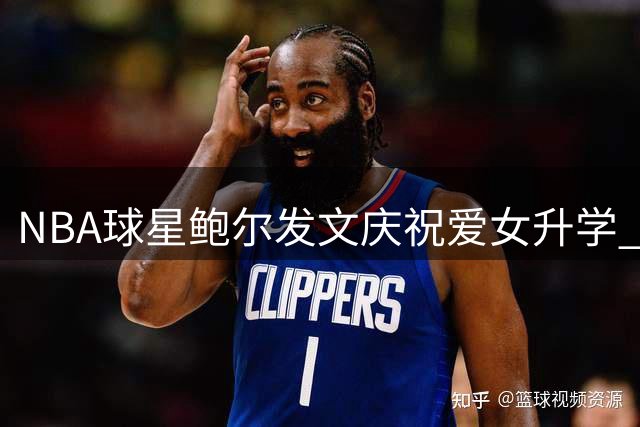 NBA球星鲍尔发文庆祝爱女升学 调侃要给女儿加作业